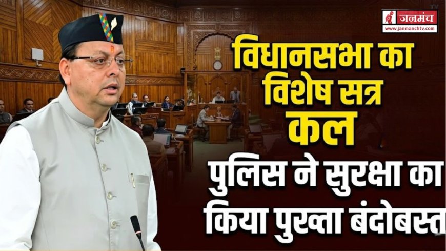 उत्तराखंड विधानसभा का विशेष सत्र, सुरक्षा के लिए पुलिस की तैयारी चाक-चौबंद