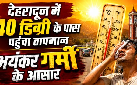 देहरादून में 40 डिग्री के पास पहुंचा तापमान, भयंकर गर्मी के आसार, प्रदेश के मैदानी इलाकों में गर्म हवा का येलो अलर्ट