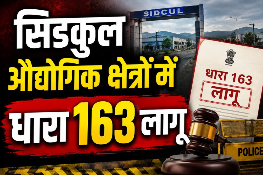 बड़ी खबर: डीएम सविन बंसल के निर्देश पर सेलाकुई-सिडकुल क्षेत्र में धारा 163 लागू