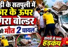 पौड़ी के सतपुली में बोल्डर गिरने से 1 की मौत, 2 घायल - जानिए पूरी खबर
