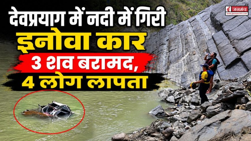 देवप्रयाग में इनोवा कार नदी में गिरी, SDRF का सर्च ऑपरेशन जारी, 3 शव बरामद, 4 लोग लापता