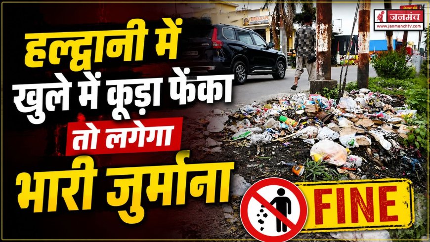 हल्द्वानी में सार्वजनिक स्थानों पर कूड़ा फेंकने पर सख्त कार्रवाई, नगर निगम का बड़ा कदम