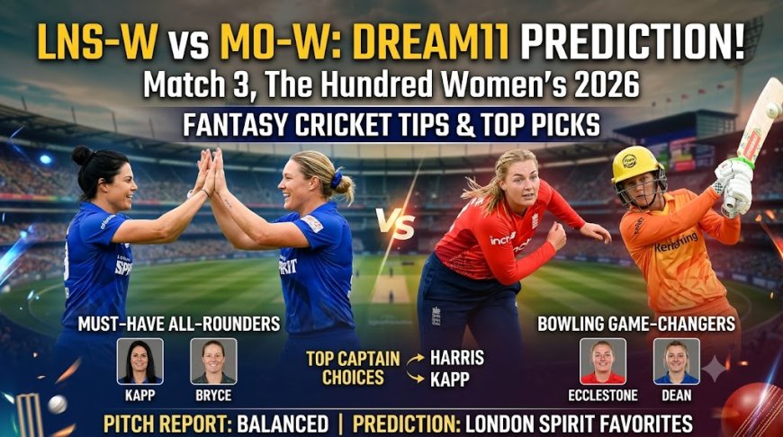 LNS-W vs MO-W Dream11 टीम के लिए आज का मैच: पिच रिपोर्ट, प्लेइंग 11, फैंटेसी टिप्स | द हंड्रेड 2026