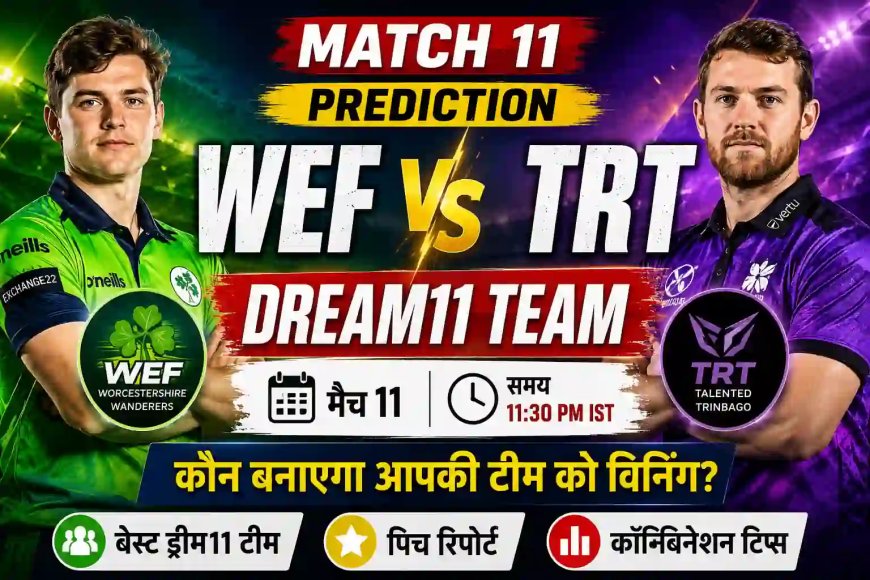 WEF बनाम TRT ड्रीम11 टीम मैच 11 भविष्यवाणी: फैंटेसी टिप्स, संभावित 11 और पिच रिपोर्ट (2026)