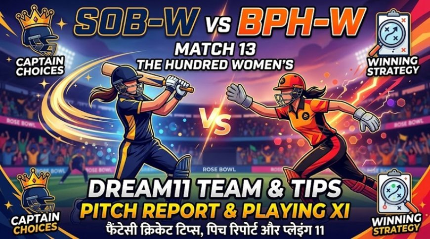 SOB-W vs BPH-W: The Hundred Women's 2026 Match 13 - Playing XI, Pitch Insights & Fantasy Tips