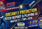 CSG vs LKK Dream11 Prediction Match 21 TNPL 2026: तैयारियां, पिच रिपोर्ट, प्लेइंग XI और फैंटेसी टिप्स