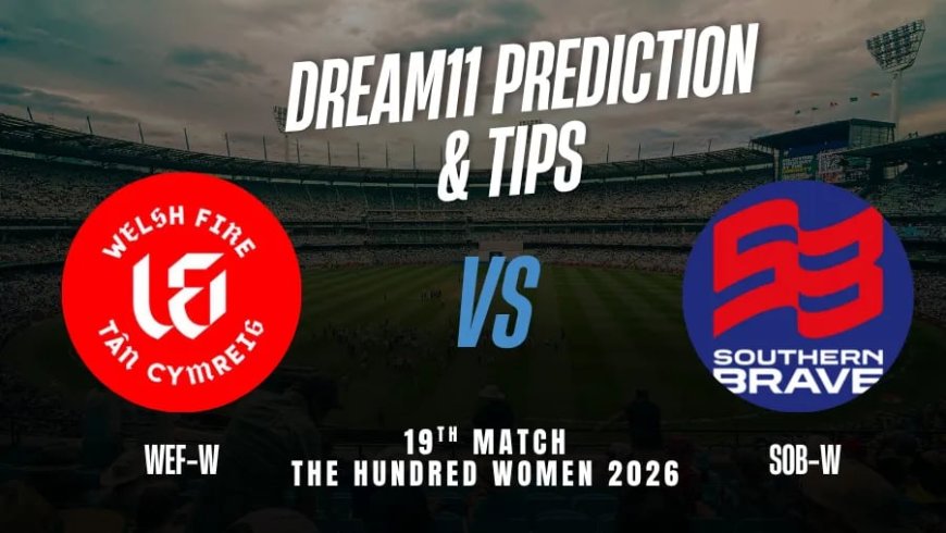 WEF-W vs SOB-W Dream11 भविष्यवाणी मैच 19: पिच रिपोर्ट और जीतने वाले टिप्स