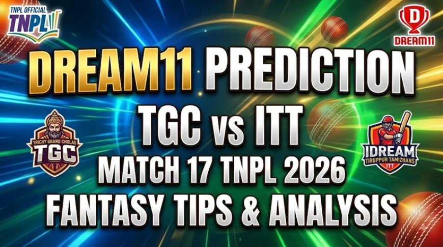 TGC vs ITT Dream11 भविष्यवाणी मैच 17 TNPL 2026: पिच रिपोर्ट, संभावित प्लेइंग XI और फैंटेसी टिप्स