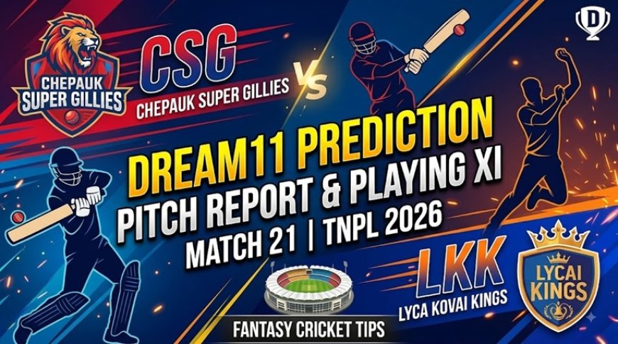 CSG vs LKK Dream11 Prediction Match 21 TNPL 2026: तैयारियां, पिच रिपोर्ट, प्लेइंग XI और फैंटेसी टिप्स