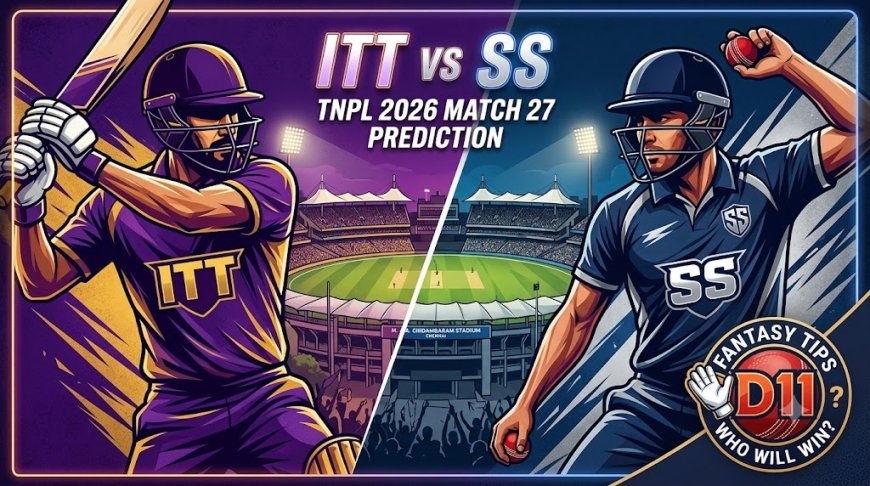 TNPL 2026: ITT vs SS Dream11 Prediction, Pitch Report, Playing XI और Fantasy Tips