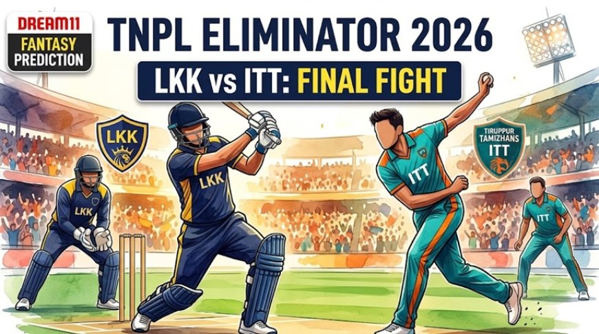LKK vs ITT Dream11 Predication Eliminator TNPL 2026: VIDA Kovai Kings और IDream Tiruppur Tamizhans के बीच मुकाबला