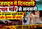 देहरादून में दिनदहाड़े ट्रिपल मर्डर: बुजुर्ग दंपति और उनके हेल्पर की चौंकाने वाली हत्या